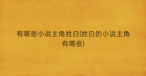 有哪些小说主角姓白(姓白的小说主角有哪些)