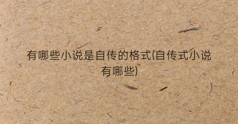 有哪些小说是自传的格式(自传式小说有哪些)