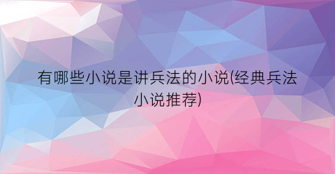 有哪些小说是讲兵法的小说(经典兵法小说推荐)