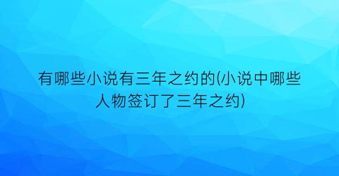 有哪些小说有三年之约的(小说中哪些人物签订了三年之约)