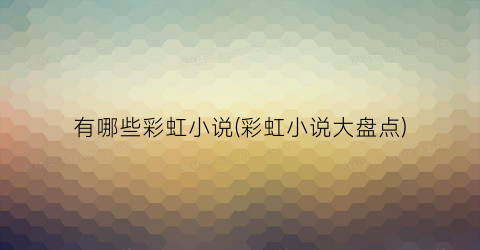 有哪些彩虹小说(彩虹小说大盘点)