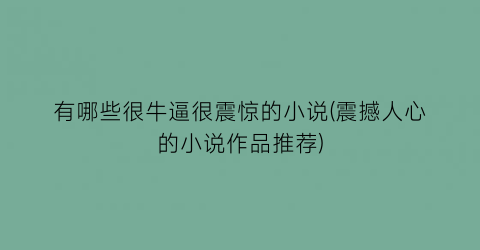 有哪些很牛逼很震惊的小说(震撼人心的小说作品推荐)