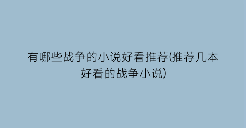 有哪些战争的小说好看推荐(推荐几本好看的战争小说)
