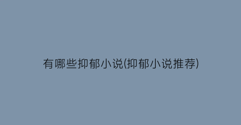 有哪些抑郁小说(抑郁小说推荐)