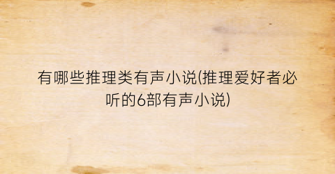 有哪些推理类有声小说(推理爱好者必听的6部有声小说)