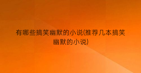 有哪些搞笑幽默的小说(推荐几本搞笑幽默的小说)
