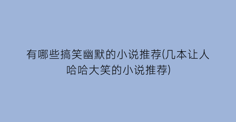 有哪些搞笑幽默的小说推荐(几本让人哈哈大笑的小说推荐)