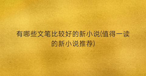 有哪些文笔比较好的新小说(值得一读的新小说推荐)