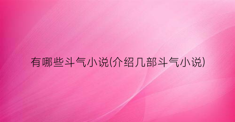 有哪些斗气小说(介绍几部斗气小说)