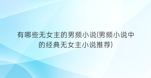 有哪些无女主的男频小说(男频小说中的经典无女主小说推荐)