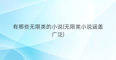 有哪些无限类的小说(无限类小说涵盖广泛)
