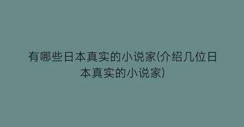 有哪些日本真实的小说家(介绍几位日本真实的小说家)