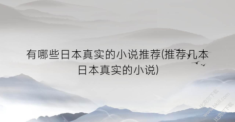 有哪些日本真实的小说推荐(推荐几本日本真实的小说)