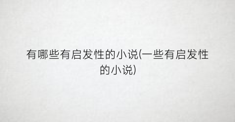有哪些有启发性的小说(一些有启发性的小说)