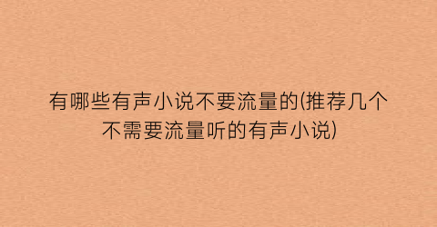 有哪些有声小说不要流量的(推荐几个不需要流量听的有声小说)