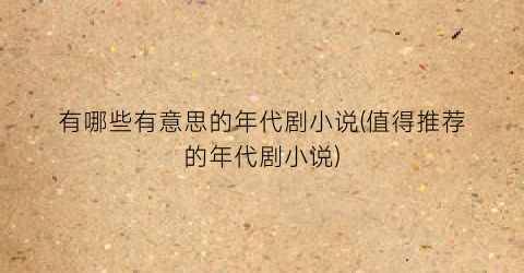 有哪些有意思的年代剧小说(值得推荐的年代剧小说)