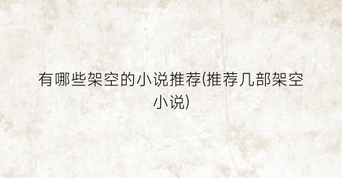 有哪些架空的小说推荐(推荐几部架空小说)