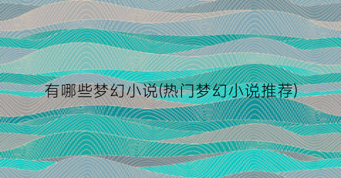 有哪些梦幻小说(热门梦幻小说推荐)