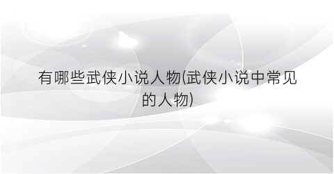 有哪些武侠小说人物(武侠小说中常见的人物)