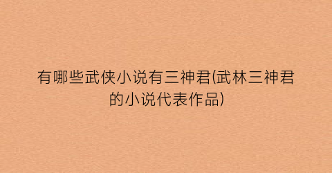 有哪些武侠小说有三神君(武林三神君的小说代表作品)