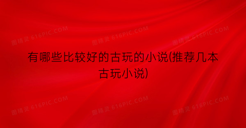 有哪些比较好的古玩的小说(推荐几本古玩小说)