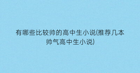 有哪些比较帅的高中生小说(推荐几本帅气高中生小说)