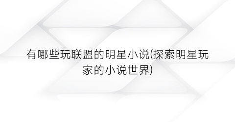 有哪些玩联盟的明星小说(探索明星玩家的小说世界)