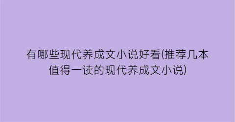 有哪些现代养成文小说好看(推荐几本值得一读的现代养成文小说)