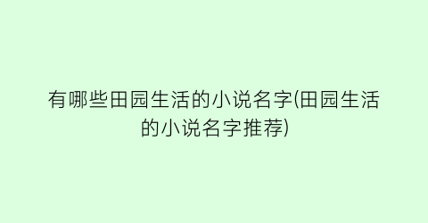 有哪些田园生活的小说名字(田园生活的小说名字推荐)