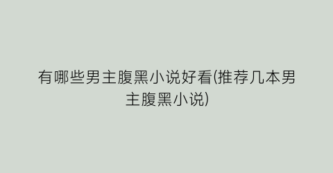 有哪些男主腹黑小说好看(推荐几本男主腹黑小说)