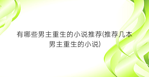 有哪些男主重生的小说推荐(推荐几本男主重生的小说)