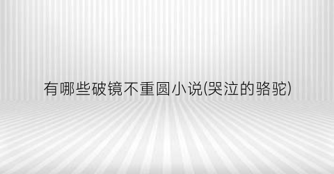 有哪些破镜不重圆小说(哭泣的骆驼)