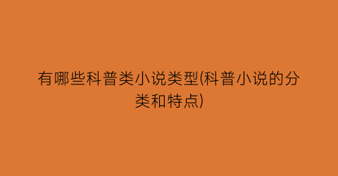 有哪些科普类小说类型(科普小说的分类和特点)