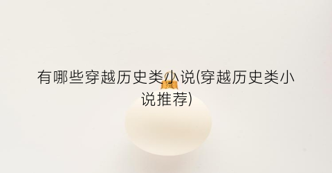 有哪些穿越历史类小说(穿越历史类小说推荐)