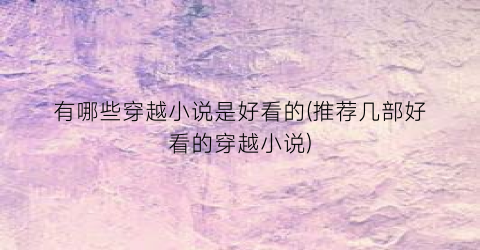 有哪些穿越小说是好看的(推荐几部好看的穿越小说)