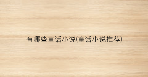 有哪些童话小说(童话小说推荐)
