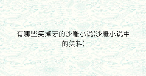 有哪些笑掉牙的沙雕小说(沙雕小说中的笑料)
