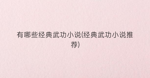 有哪些经典武功小说(经典武功小说推荐)