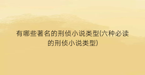 有哪些著名的刑侦小说类型(六种必读的刑侦小说类型)