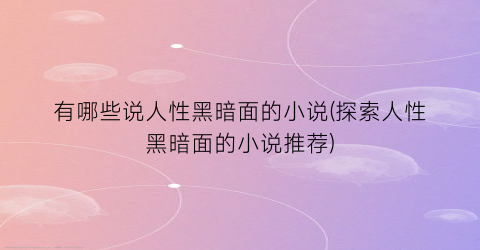 有哪些说人性黑暗面的小说(探索人性黑暗面的小说推荐)