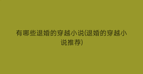 有哪些退婚的穿越小说(退婚的穿越小说推荐)