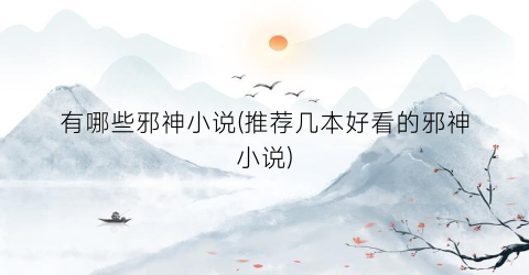 有哪些邪神小说(推荐几本好看的邪神小说)