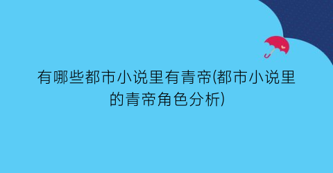 有哪些都市小说里有青帝(都市小说里的青帝角色分析)