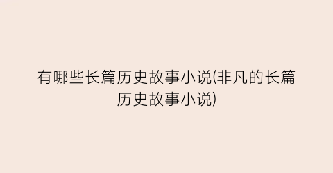 有哪些长篇历史故事小说(非凡的长篇历史故事小说)