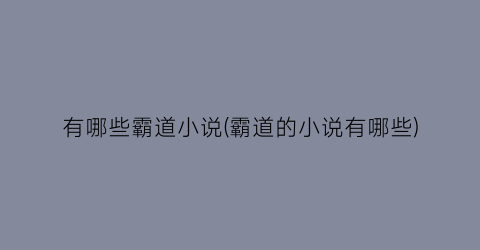 有哪些霸道小说(霸道的小说有哪些)