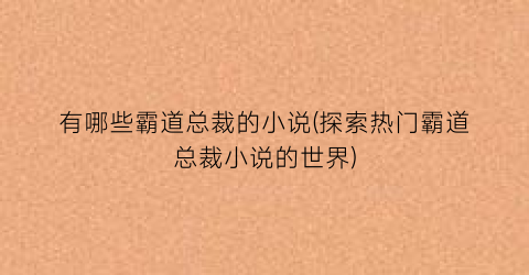 有哪些霸道总裁的小说(探索热门霸道总裁小说的世界)