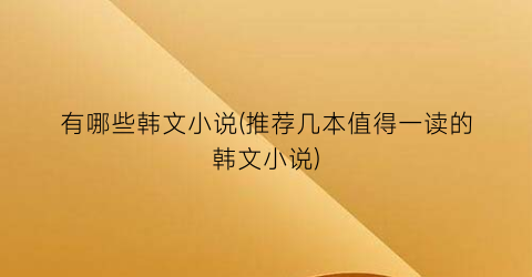 有哪些韩文小说(推荐几本值得一读的韩文小说)