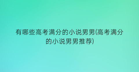 有哪些高考满分的小说男男(高考满分的小说男男推荐)