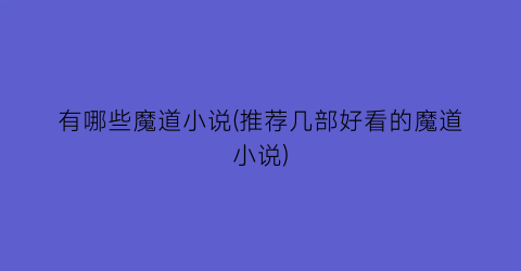 有哪些魔道小说(推荐几部好看的魔道小说)