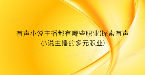 有声小说主播都有哪些职业(探索有声小说主播的多元职业)